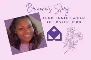 Brianna’s Story: From Foster Child to Foster Hero